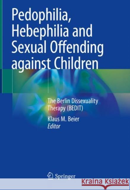 Pedophilia, Hebephilia and Sexual Offending Against Children: The Berlin Dissexuality Therapy (Bedit) Beier, Klaus M. 9783030612610