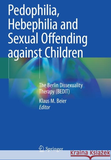Pedophilia, Hebephilia and Sexual Offending Against Children: The Berlin Dissexuality Therapy (Bedit) Beier, Klaus M. 9783030612641 Springer
