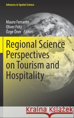 Regional Science Perspectives on Tourism and Hospitality Mauro Ferrante Oliver Fritz  9783030612733