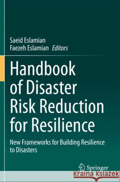 Handbook of Disaster Risk Reduction for Resilience: New Frameworks for Building Resilience to Disasters Eslamian, Saeid 9783030612801