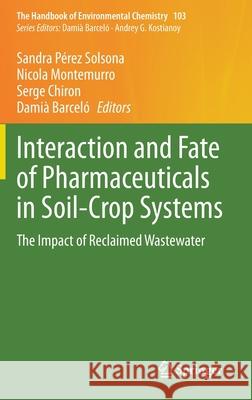 Interaction and Fate of Pharmaceuticals in Soil-Crop Systems: The Impact of Reclaimed Wastewater P Nicola Montemurro Serge Chiron 9783030612894 Springer