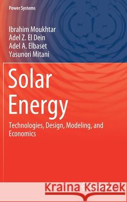 Solar Energy: Technologies, Design, Modeling, and Economics Ibrahim Moukhtar Abdelgawad Adel Z. E Adel A. Elbaset 9783030613068 Springer