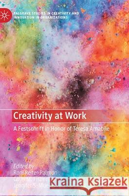 Creativity at Work: A Festschrift in Honor of Teresa Amabile Roni Reiter-Palmon Colin M. Fisher Jennifer S. Mueller 9783030613105