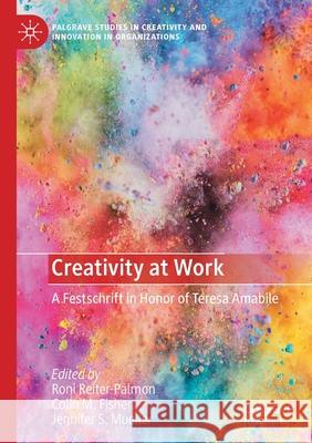 Creativity at Work: A Festschrift in Honor of Teresa Amabile Roni Reiter-Palmon Colin M. Fisher Jennifer S. Mueller 9783030613136 Palgrave MacMillan