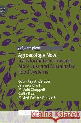 Agroecology Now!: Transformations Towards More Just and Sustainable Food Systems Colin Ray Anderson Janneke Bruil M. Jahi Chappell 9783030613143