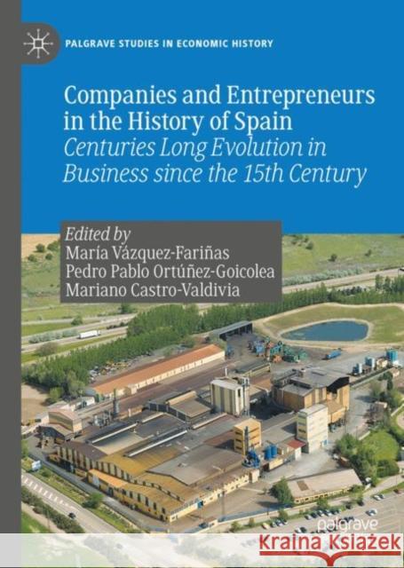 Companies and Entrepreneurs in the History of Spain: Centuries Long Evolution in Business Since the 15th Century Fari Pedro Pablo Ort 9783030613174 Palgrave MacMillan