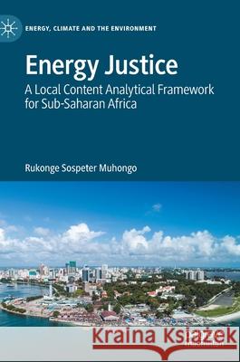 Energy Justice: A Local Content Analytical Framework for Sub-Saharan Africa Rukonge Sospeter Muhongo 9783030613372 Palgrave MacMillan