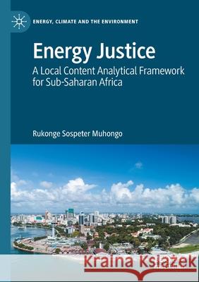 Energy Justice: A Local Content Analytical Framework for Sub-Saharan Africa Muhongo, Rukonge Sospeter 9783030613402 Springer Nature Switzerland AG