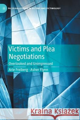 Victims and Plea Negotiations: Overlooked and Unimpressed Arie Freiberg Asher Flynn 9783030613822