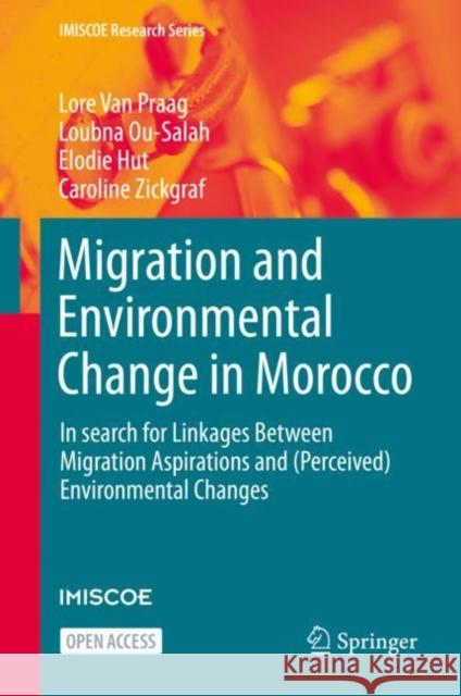 Migration and Environmental Change in Morocco: In Search for Linkages Between Migration Aspirations and (Perceived) Environmental Changes Lore Va Loubna Ou-Salah Elodie Hut 9783030613891 Springer