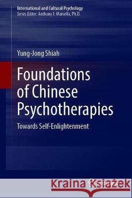 Foundations of Chinese Psychotherapies: Towards Self-Enlightenment Yung-Jong Shiah 9783030614034 Springer