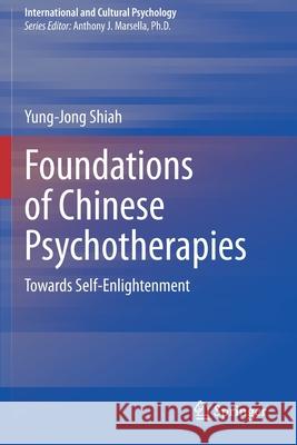 Foundations of Chinese Psychotherapies: Towards Self-Enlightenment Shiah, Yung-Jong 9783030614065 Springer International Publishing