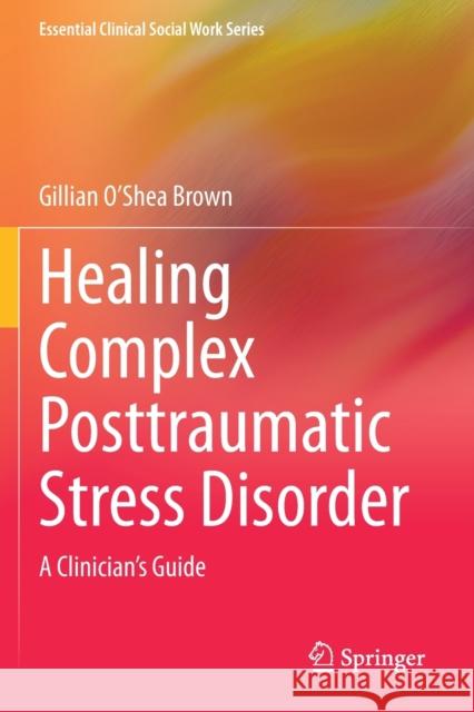 Healing Complex Posttraumatic Stress Disorder: A Clinician's Guide O'Shea Brown, Gillian 9783030614188 Springer International Publishing