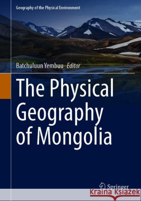 The Physical Geography of Mongolia Batchuluun Yembuu 9783030614331 Springer