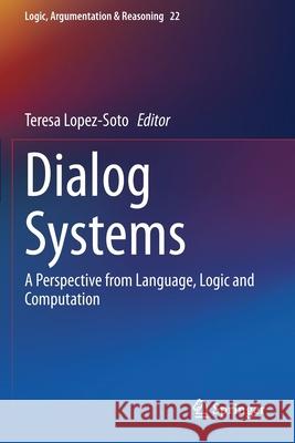 Dialog Systems: A Perspective from Language, Logic and Computation Teresa Lopez-Soto 9783030614409 Springer