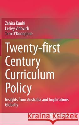 Twenty-First Century Curriculum Policy: Insights from Australia and Implications Globally Zahira Kunhi Lesley Vidovich Tom O'Donoghue 9783030614546 Springer