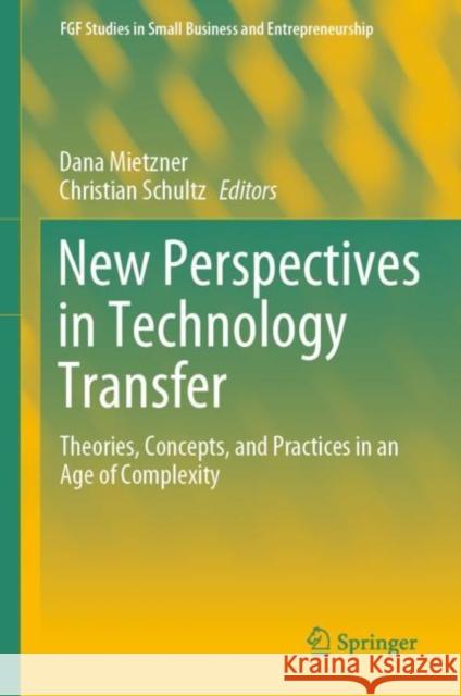 New Perspectives in Technology Transfer: Theories, Concepts, and Practices in an Age of Complexity Dana Mietzner Christian Schultz 9783030614768
