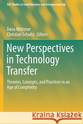 New Perspectives in Technology Transfer: Theories, Concepts, and Practices in an Age of Complexity Mietzner, Dana 9783030614799