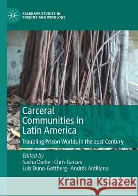 Carceral Communities in Latin America: Troubling Prison Worlds in the 21st Century Darke, Sacha 9783030615017