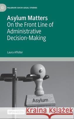 Asylum Matters: On the Front Line of Administrative Decision-Making Laura Affolter 9783030615116 Palgrave MacMillan