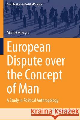 European Dispute Over the Concept of Man: A Study in Political Anthropology Gierycz, Michal 9783030615222 Springer