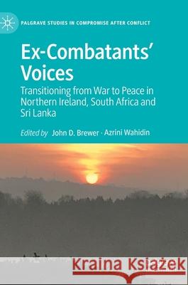 Ex-Combatants' Voices: Transitioning from War to Peace in Northern Ireland, South Africa and Sri Lanka John D. Brewer Azrini Wahidin 9783030615659 Palgrave MacMillan