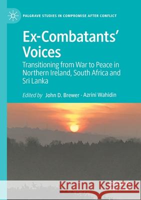 Ex-Combatants' Voices: Transitioning from War to Peace in Northern Ireland, South Africa and Sri Lanka John D. Brewer Azrini Wahidin 9783030615680 Palgrave MacMillan