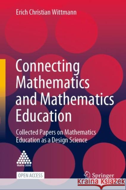 Connecting Mathematics and Mathematics Education: Collected Papers on Mathematics Education as a Design Science Erich Christian Wittmann 9783030615697