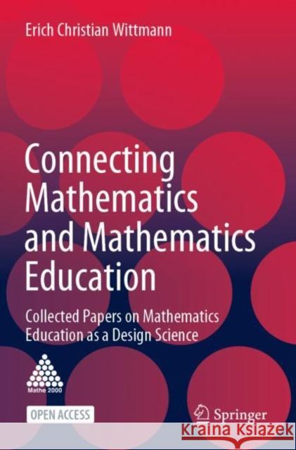 Connecting Mathematics and Mathematics Education: Collected Papers on Mathematics Education as a Design Science Wittmann, Erich Christian 9783030615727 Springer International Publishing