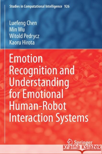 Emotion Recognition and Understanding for Emotional Human-Robot Interaction Systems Luefeng Chen, Min Wu, Witold Pedrycz 9783030615796 Springer International Publishing