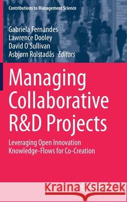 Managing Collaborative R&d Projects: Leveraging Open Innovation Knowledge-Flows for Co-Creation Gabriela Fernandes Lawrence Dooley David O'Sullivan 9783030616045 Springer
