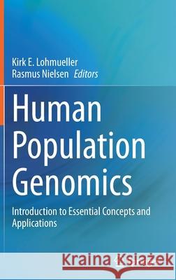 Human Population Genomics: Introduction to Essential Concepts and Applications Kirk E. Lohmueller Rasmus Nielsen 9783030616441 Springer