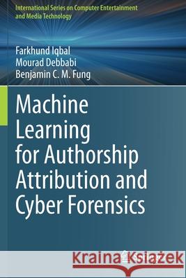 Machine Learning for Authorship Attribution and Cyber Forensics Farkhund Iqbal, Mourad Debbabi, Benjamin C. M. Fung 9783030616779