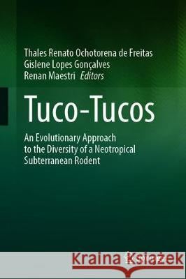 Tuco-Tucos: An Evolutionary Approach to the Diversity of a Neotropical Subterranean Rodent Thales Renato Ochotoren Gislene Gon 9783030616786 Springer