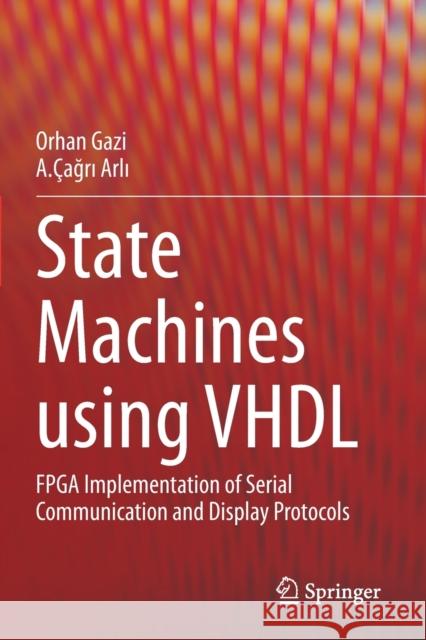 State Machines Using VHDL: FPGA Implementation of Serial Communication and Display Protocols Gazi, Orhan 9783030617004 Springer International Publishing