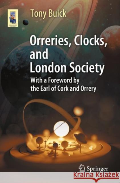 Orreries, Clocks, and London Society: The Evolution of Astronomical Instruments and Their Makers Tony Buick 9783030617769 Springer