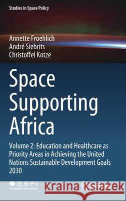 Space Supporting Africa: Volume 2: Education and Healthcare as Priority Areas in Achieving the United Nations Sustainable Development Goals 203 Annette Froehlich Andr 9783030617790 Springer