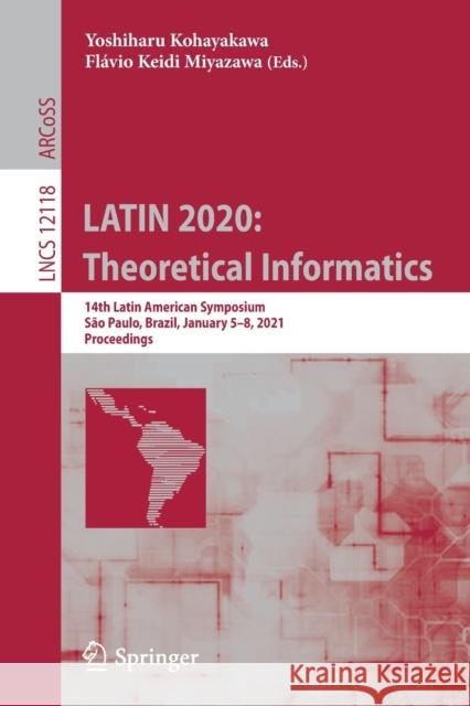Latin 2020: Theoretical Informatics: 14th Latin American Symposium, São Paulo, Brazil, January 5-8, 2021, Proceedings Kohayakawa, Yoshiharu 9783030617912