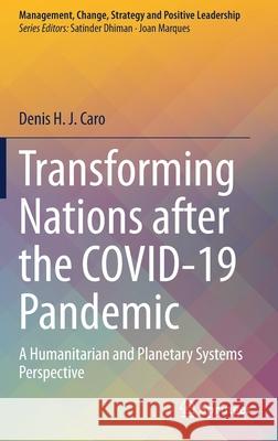 Transforming Nations After the Covid-19 Pandemic: A Humanitarian and Planetary Systems Perspective Denis H. J. Caro 9783030618094 Springer