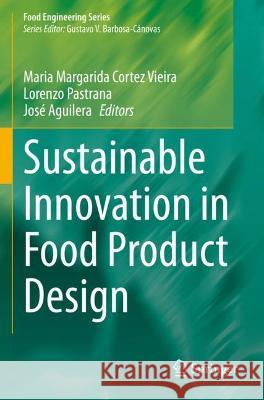 Sustainable Innovation in Food Product Design Maria Margarida Cortez Vieira Lorenzo Pastrana Jose Aguilera 9783030618193 Springer Nature Switzerland AG