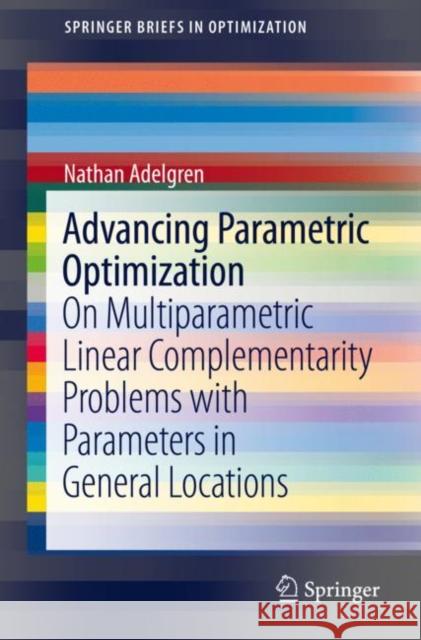 Advancing Parametric Optimization: On Multiparametric Linear Complementarity Problems with Parameters in General Locations Nathan Adelgren 9783030618209 Springer