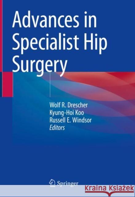 Advances in Specialist Hip Surgery Wolf Drescher Kyung-Hoi Koo Russell E. Windsor 9783030618292 Springer