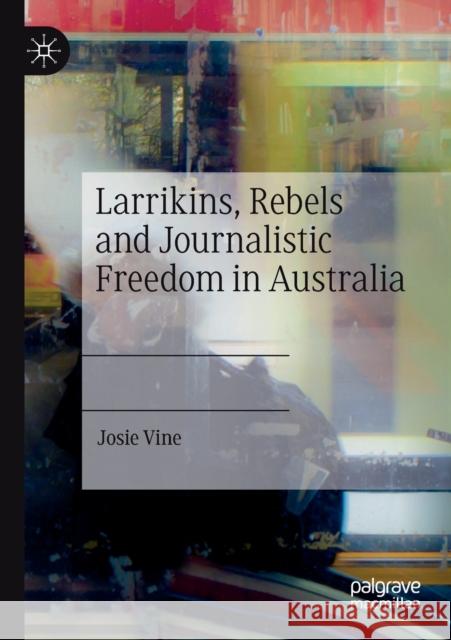 Larrikins, Rebels and Journalistic Freedom in Australia Josie Vine 9783030618582 Palgrave MacMillan