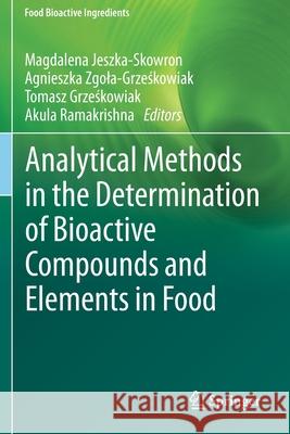 Analytical Methods in the Determination of Bioactive Compounds and Elements in Food Magdalena Jeszka-Skowron Agnieszka Zgola-Grześkowiak Tomasz Grześkowiak 9783030618810 Springer