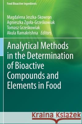 Analytical Methods in the Determination of Bioactive Compounds and Elements in Food Magdalena Jeszka-Skowron Agnieszka Zgola-Grześkowiak Tomasz Grześkowiak 9783030618810