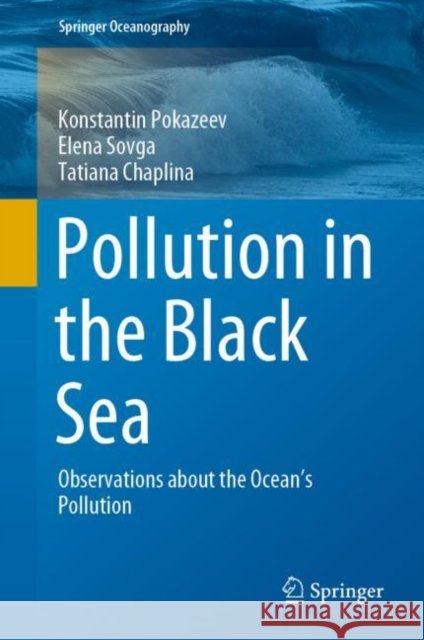 Pollution in the Black Sea: Observations about the Ocean's Pollution Konstantin Pokazeev Elena Sovga Tatiana Chaplina 9783030618940 Springer