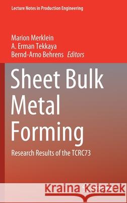 Sheet Bulk Metal Forming: Research Results of the Tcrc73 Marion Merklein A. Erman Tekkaya Bernd-Arno Behrens 9783030619015