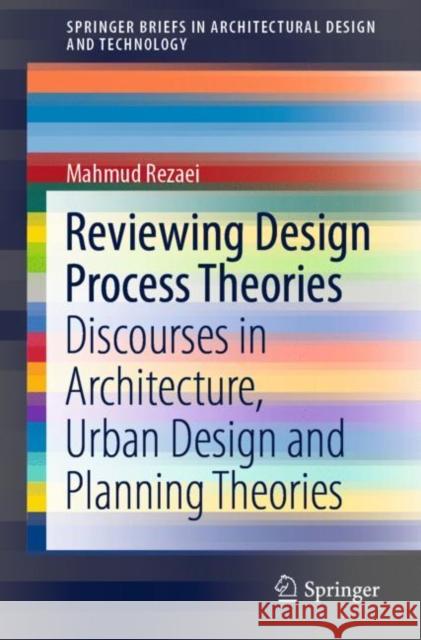 Reviewing Design Process Theories: Discourses in Architecture, Urban Design and Planning Theories Mahmud Rezaei 9783030619152 Springer