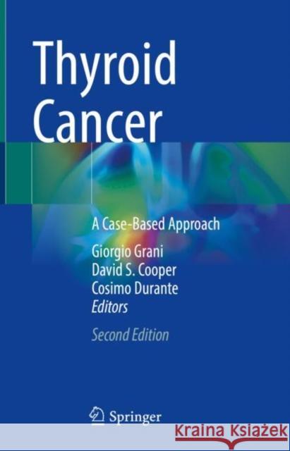 Thyroid Cancer: A Case-Based Approach Giorgio Grani David S. Cooper Cosimo Durante 9783030619183 Springer