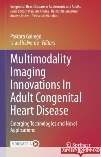 Multimodality Imaging Innovations in Adult Congenital Heart Disease: Emerging Technologies and Novel Applications Pastora Gallego Israel Valverde 9783030619268 Springer
